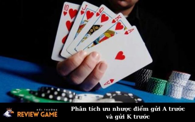 Phân tích ưu nhược điểm gửi A trước và gửi K trước